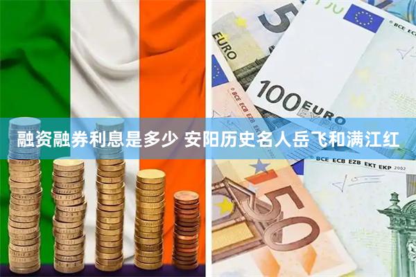 融资融券利息是多少 安阳历史名人岳飞和满江红